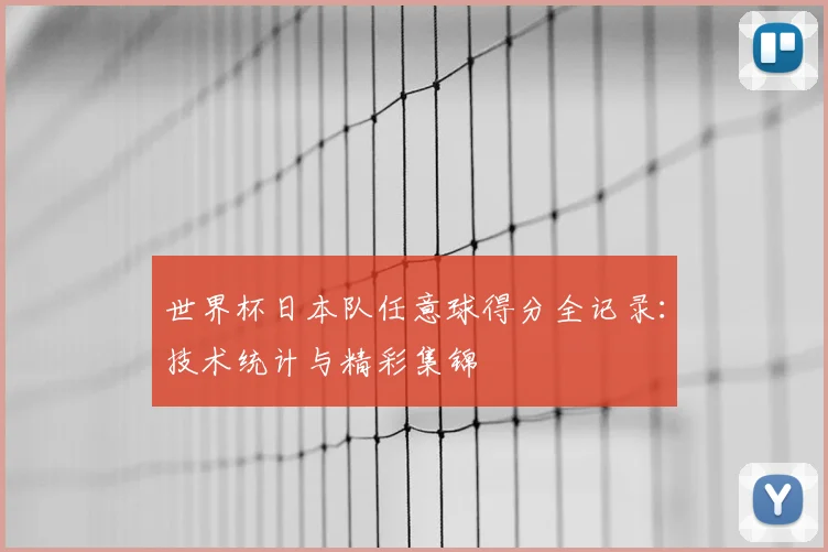 世界杯日本队任意球得分全记录：技术统计与精彩集锦